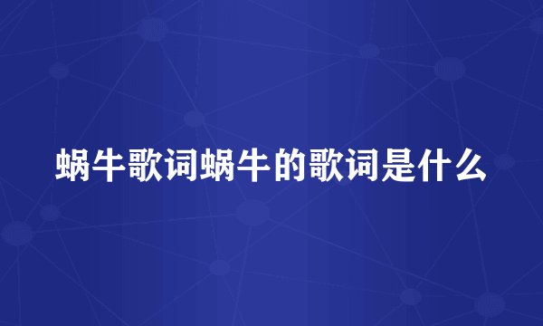 蜗牛歌词蜗牛的歌词是什么