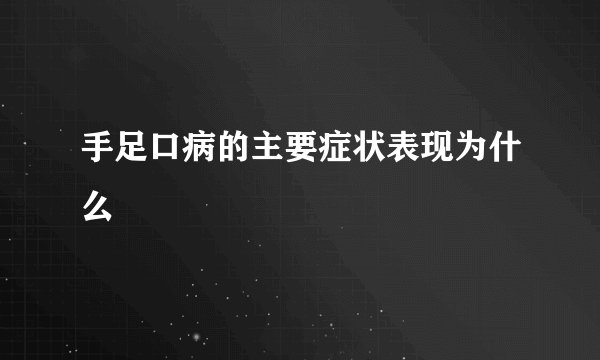 手足口病的主要症状表现为什么