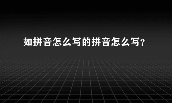 如拼音怎么写的拼音怎么写？