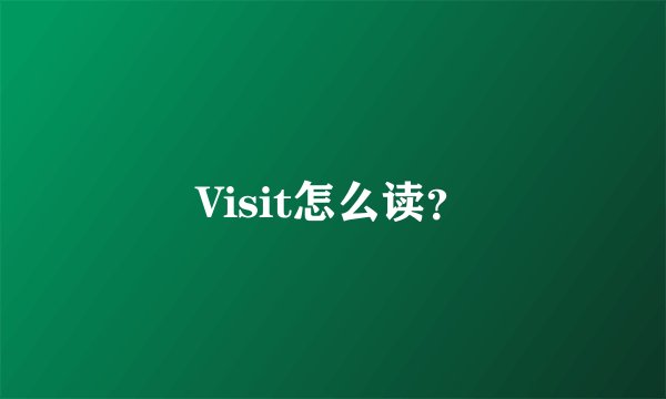 Visit怎么读？