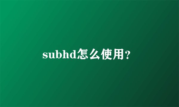 subhd怎么使用？