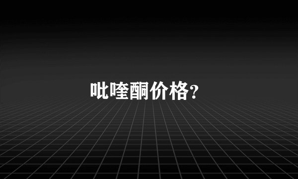 吡喹酮价格？