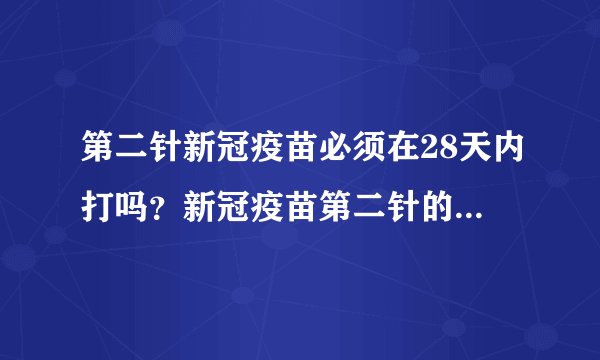 第二针新冠疫苗必须在28天内打吗？新冠疫苗第二针的有效期是多久