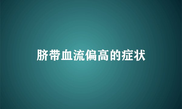 脐带血流偏高的症状