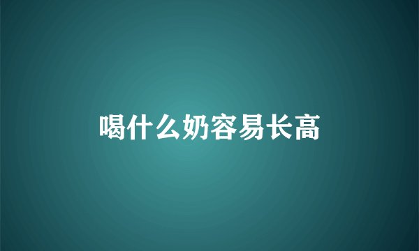 喝什么奶容易长高