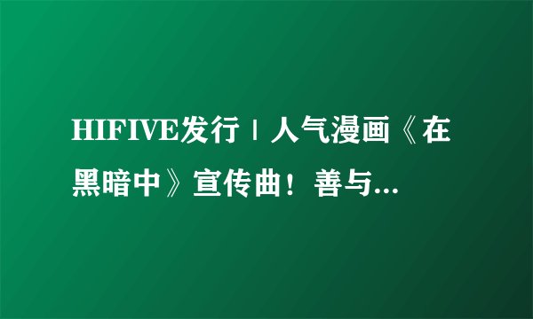 HIFIVE发行｜人气漫画《在黑暗中》宣传曲！善与恶，只在一念之间