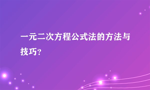 一元二次方程公式法的方法与技巧？