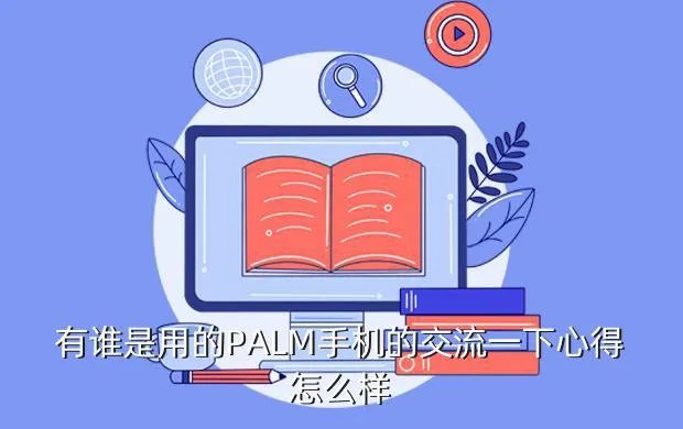 palm手机论坛，有谁是用的PALM手机的交流一下心得怎么样