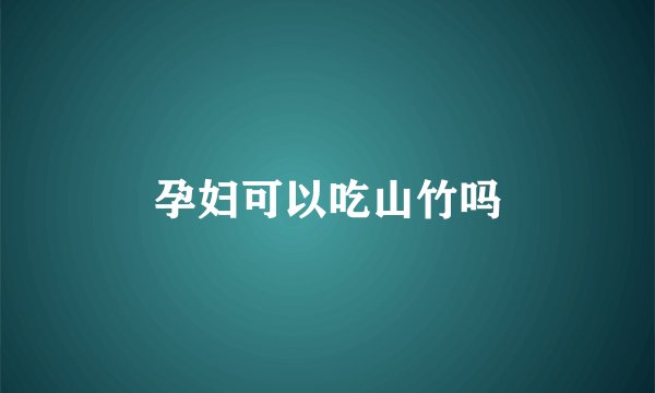 孕妇可以吃山竹吗