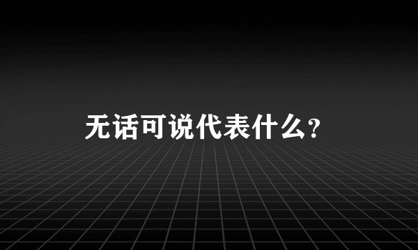 无话可说代表什么？