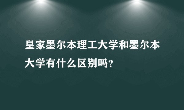 皇家墨尔本理工大学和墨尔本大学有什么区别吗？