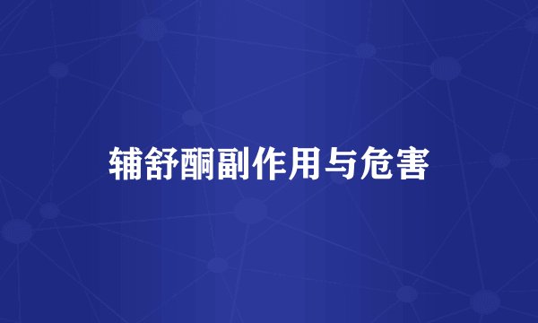 辅舒酮副作用与危害