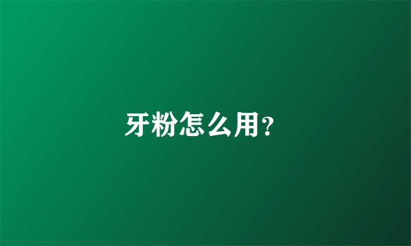 牙粉怎么用？