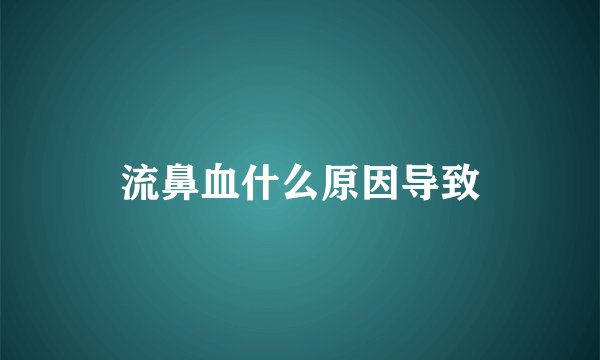 流鼻血什么原因导致