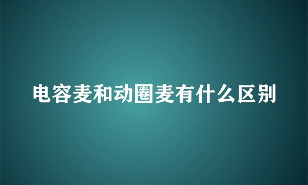 电容麦和动圈麦有什么区别