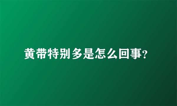 黄带特别多是怎么回事？