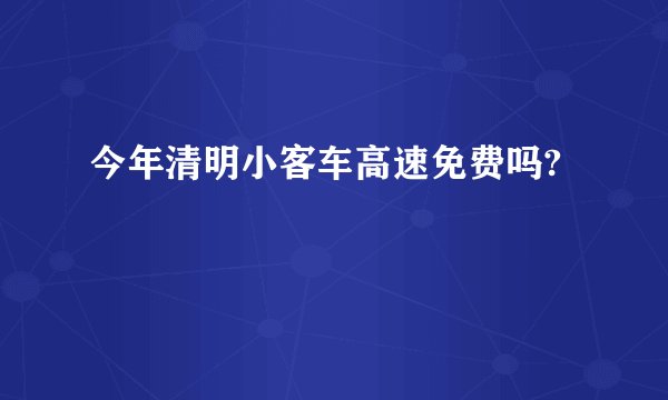 今年清明小客车高速免费吗?