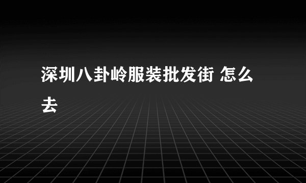 深圳八卦岭服装批发街 怎么去