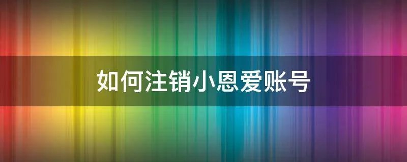 如何注销小恩爱账号