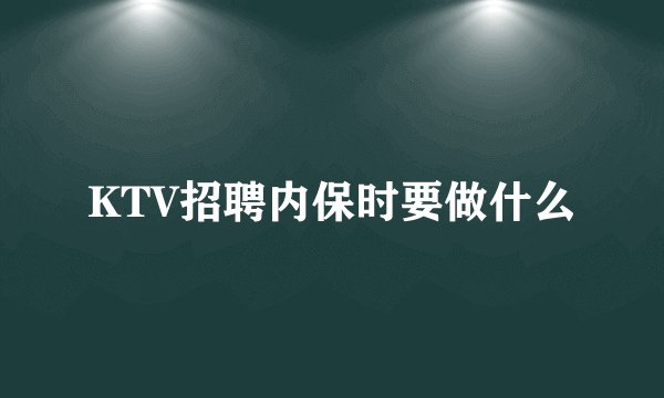 KTV招聘内保时要做什么