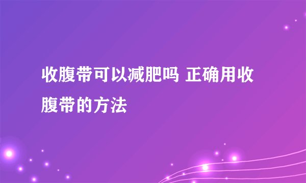 收腹带可以减肥吗 正确用收腹带的方法