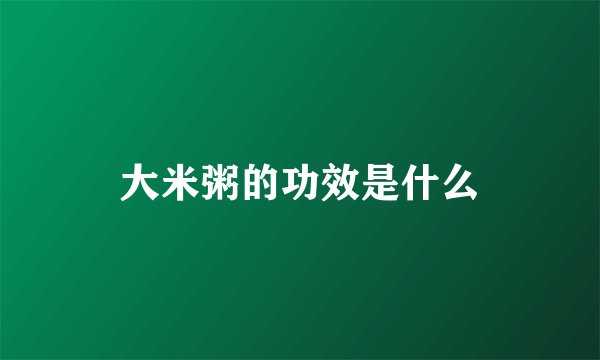 大米粥的功效是什么