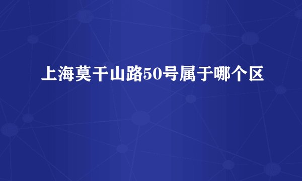 上海莫干山路50号属于哪个区