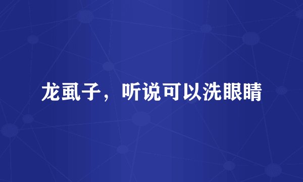 龙虱子，听说可以洗眼睛