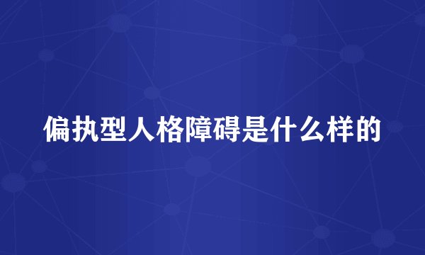 偏执型人格障碍是什么样的