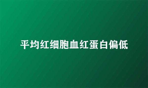 平均红细胞血红蛋白偏低