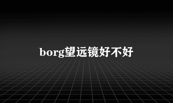 borg望远镜好不好