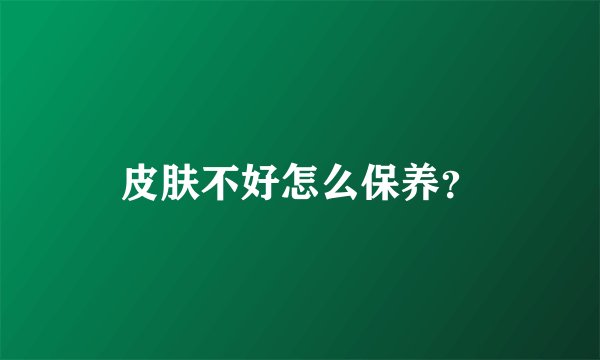 皮肤不好怎么保养？