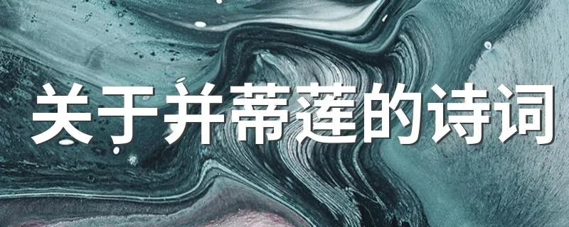 关于并蒂莲的诗词 有哪些关于并蒂莲的诗词