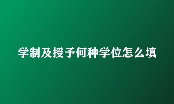 学制及授予何种学位怎么填
