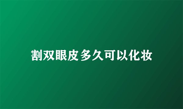 割双眼皮多久可以化妆