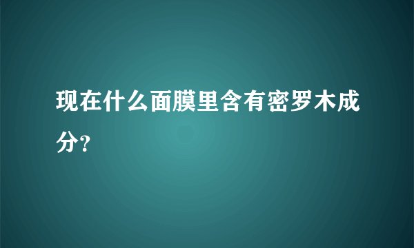 现在什么面膜里含有密罗木成分？