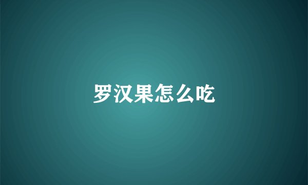 罗汉果怎么吃