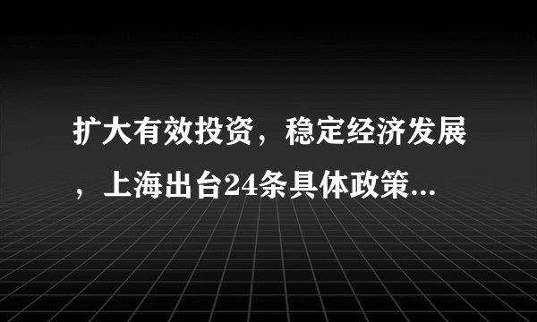 扩大有效投资，稳定经济发展，上海出台24条具体政策措施，涉及5个方面！