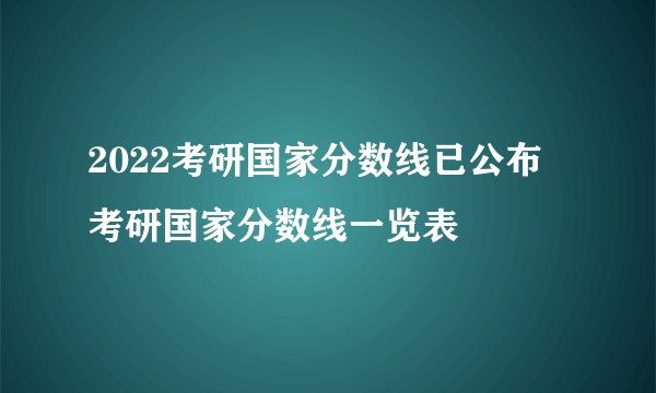 2022考研国家分数线已公布 考研国家分数线一览表