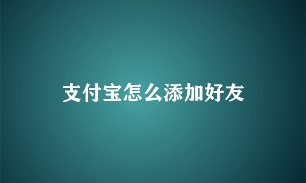 支付宝怎么添加好友