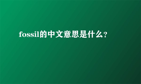 fossil的中文意思是什么？