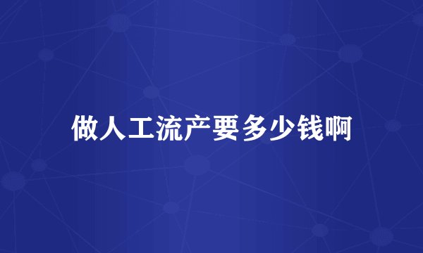 做人工流产要多少钱啊