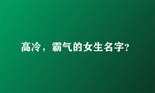 高冷，霸气的女生名字？