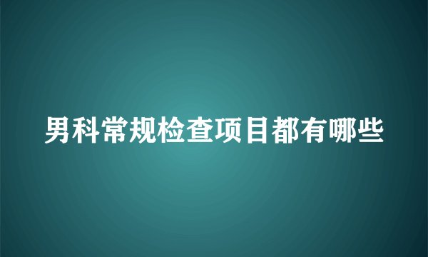 男科常规检查项目都有哪些