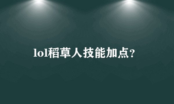 lol稻草人技能加点？