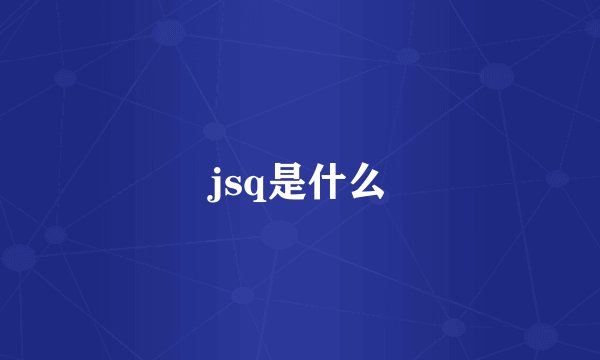 jsq是什么