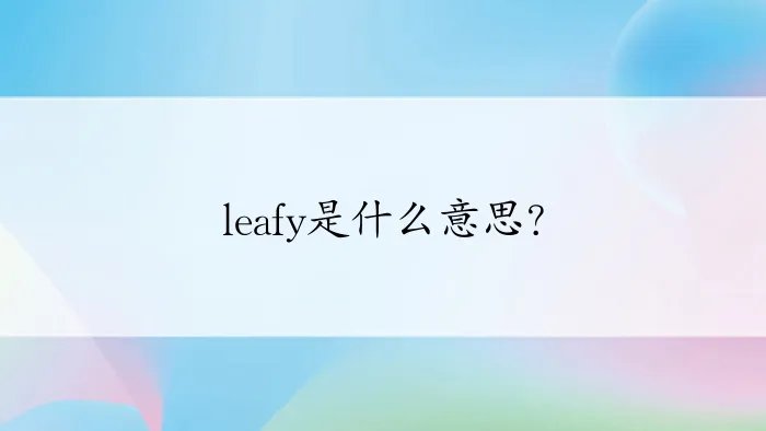 leafy是什么意思？