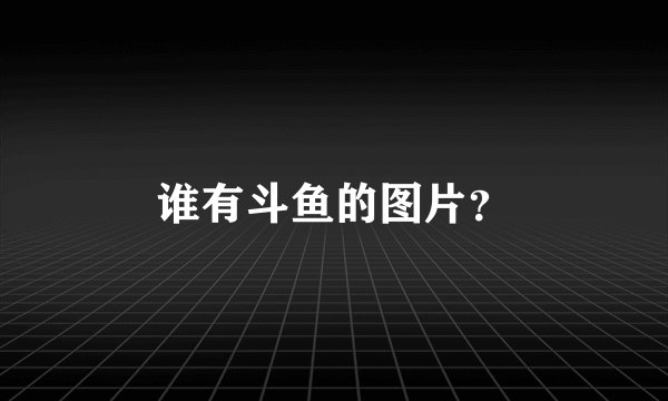 谁有斗鱼的图片？