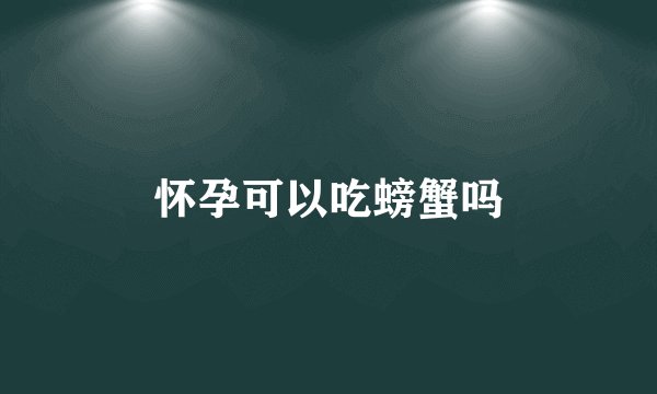 怀孕可以吃螃蟹吗