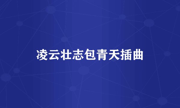 凌云壮志包青天插曲